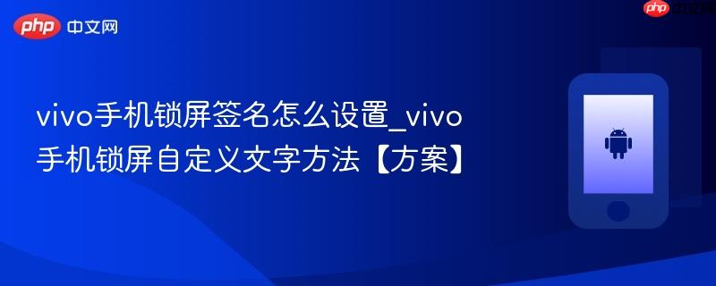 vivo手机锁屏签名怎么设置_vivo手机锁屏自定义文字方法【方案】