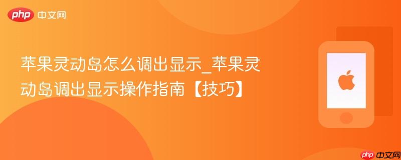 苹果灵动岛怎么调出显示_苹果灵动岛调出显示操作指南【技巧】