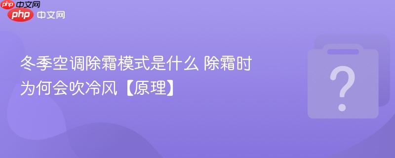 冬季空调除霜模式是什么 除霜时为何会吹冷风【原理】