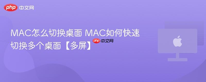 mac怎么切换桌面 mac如何快速切换多个桌面【多屏】