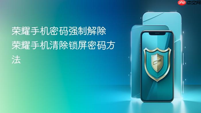 荣耀手机密码强制解除 荣耀手机清除锁屏密码方法