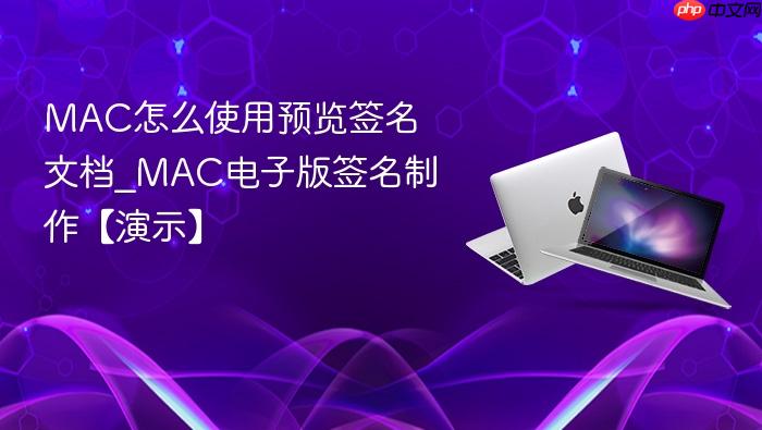 mac怎么使用预览签名文档_mac电子版签名制作【演示】