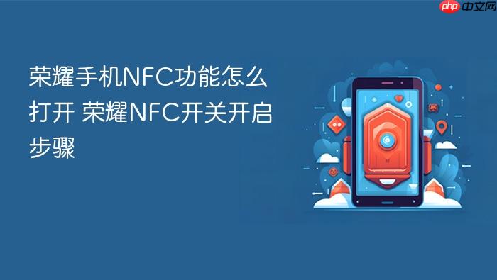 荣耀手机nfc功能怎么打开 荣耀nfc开关开启步骤