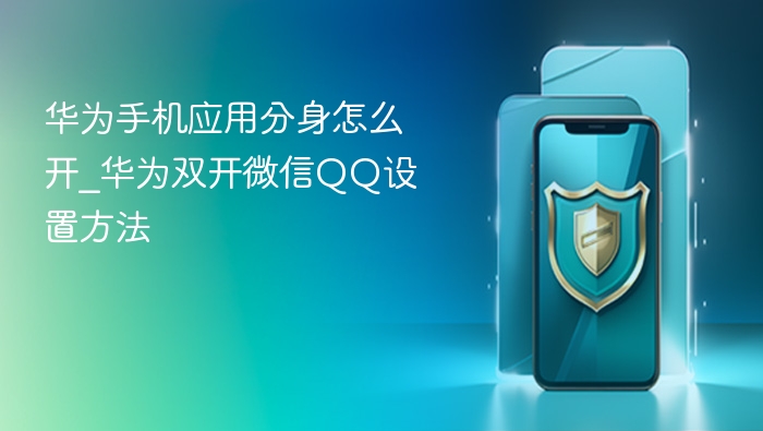 华为手机应用分身怎么开_华为双开微信qq设置方法 - 乐哥常识网