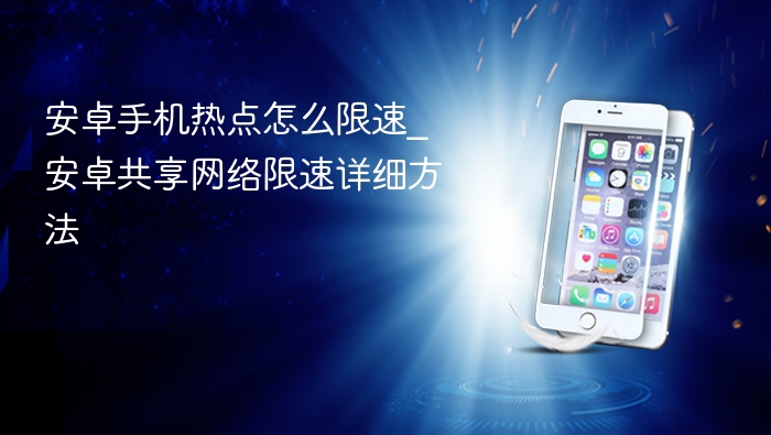 安卓手机热点怎么限速_安卓共享网络限速详细方法 - 乐哥常识网