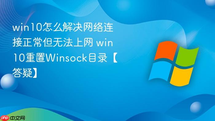 win10怎么解决网络连接正常但无法上网 win10重置winsock目录【答疑】