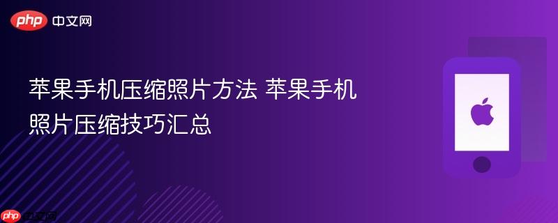 苹果手机压缩照片方法 苹果手机照片压缩技巧汇总