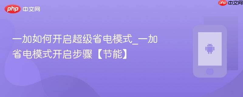 一加如何开启超级省电模式_一加省电模式开启步骤【节能】