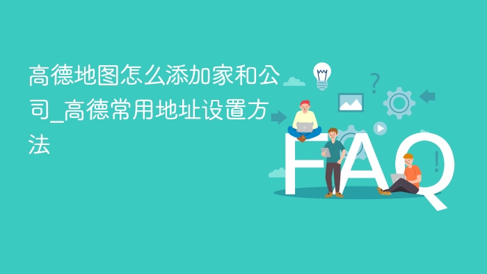 高德地图怎么添加家和公司_高德常用地址设置方法 - 乐哥常识网