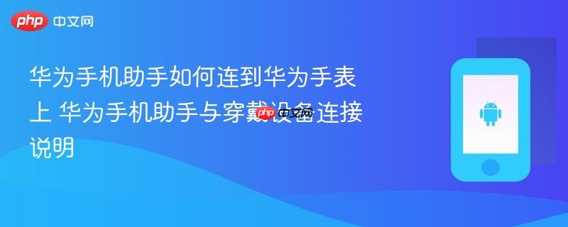 华为手机助手如何连到华为手表上 华为手机助手与穿戴设备连接说明