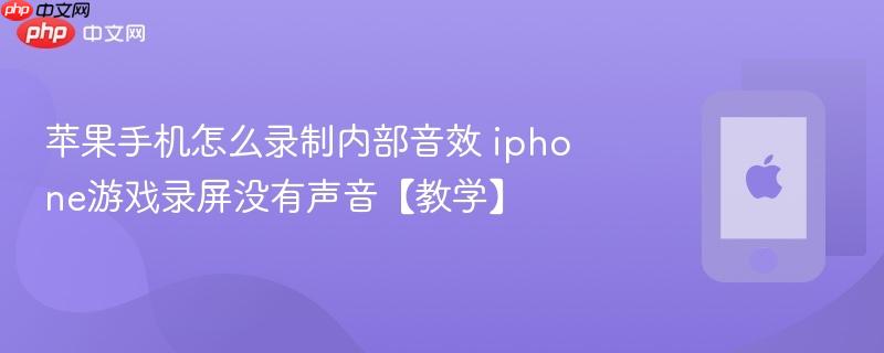 苹果手机怎么录制内部音效 iphone游戏录屏没有声音【教学】
