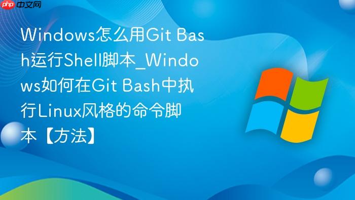 windows怎么用git bash运行shell脚本_windows如何在git bash中执行linux风格的命令脚本【方法】