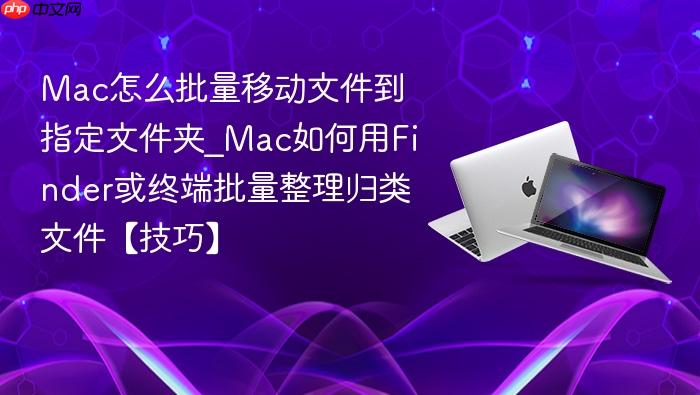 mac怎么批量移动文件到指定文件夹_mac如何用finder或终端批量整理归类文件【技巧】