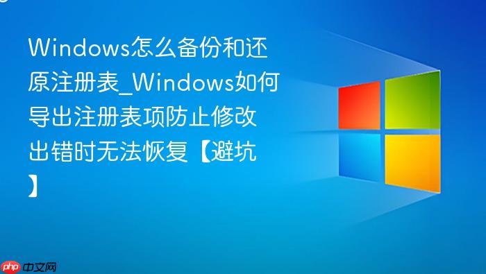 windows怎么备份和还原注册表_windows如何导出注册表项防止修改出错时无法恢复【避坑】