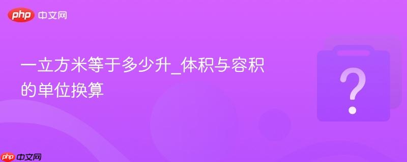一立方米等于多少升_体积与容积的单位换算