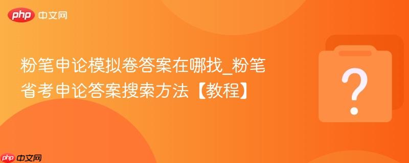 粉笔申论模拟卷答案在哪找_粉笔省考申论答案搜索方法【教程】