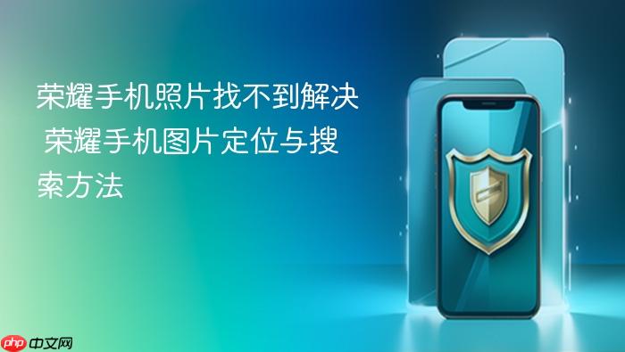荣耀手机照片找不到解决 荣耀手机图片定位与搜索方法