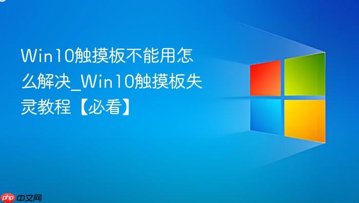 win10触摸板不能用怎么解决_win10触摸板失灵教程【必看】