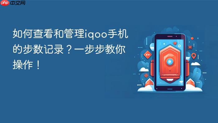 如何查看和管理iqoo手机的步数记录？一步步教你操作！