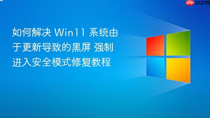 如何解决 win11 系统由于更新导致的黑屏 强制进入安全模式修复教程