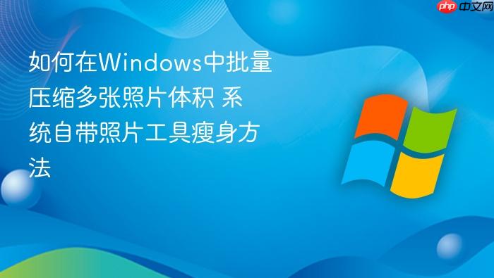 如何在windows中批量压缩多张照片体积 系统自带照片工具瘦身方法