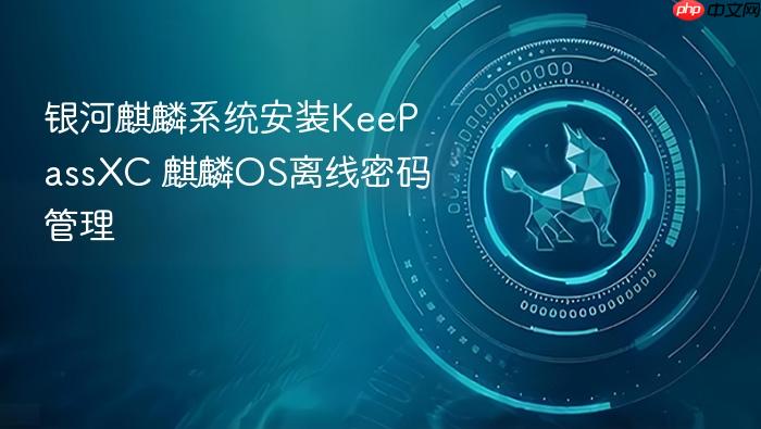 银河麒麟系统安装keepassxc 麒麟os离线密码管理