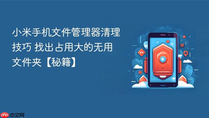 小米手机文件管理器清理技巧 找出占用大的无用文件夹【秘籍】