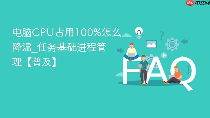 电脑cpu占用100%怎么降温_任务基础进程管理【普及】