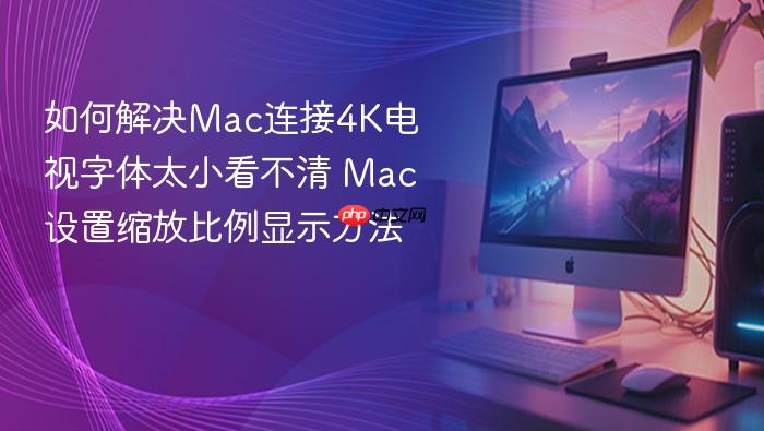 如何解决mac连接4k电视字体太小看不清 mac设置缩放比例显示方法