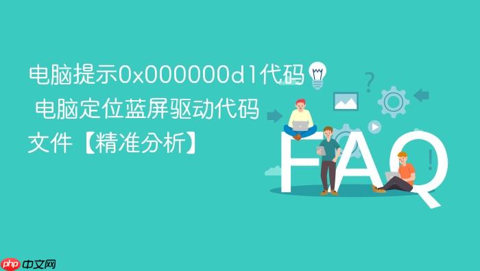 电脑提示0x000000d1代码 电脑定位蓝屏驱动代码文件【精准分析】