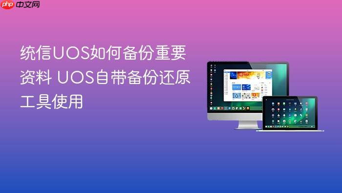 统信uos如何备份重要资料 uos自带备份还原工具使用