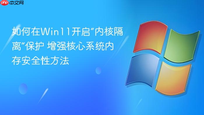 如何在win11开启“内核隔离”保护 增强核心系统内存安全性方法