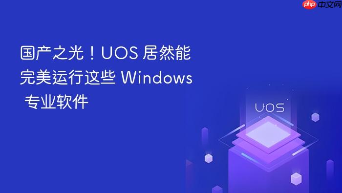 国产之光！uos 居然能完美运行这些 windows 专业软件