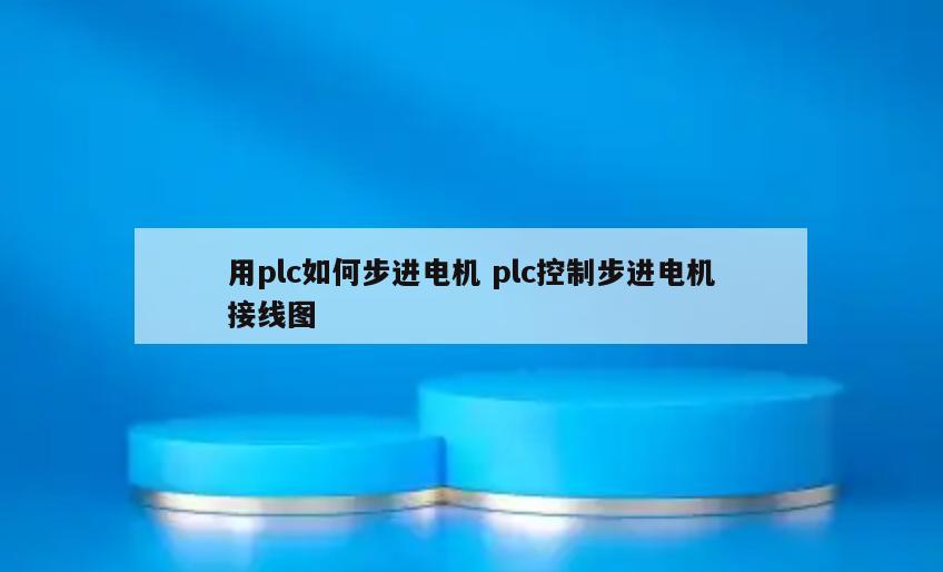 用plc如何步进电机 plc控制步进电机接线图