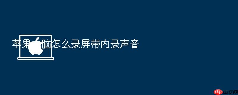 苹果电脑怎么录屏带内录声音