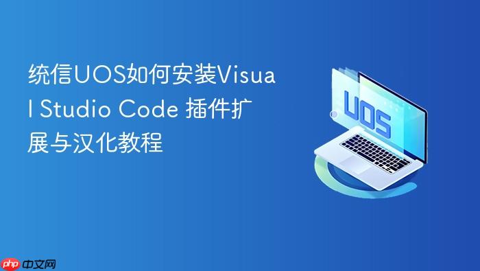 统信uos如何安装visual studio code 插件扩展与汉化教程
