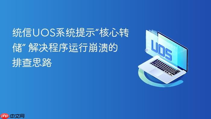 统信uos系统提示“核心转储” 解决程序运行崩溃的排查思路