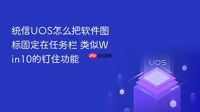 统信uos怎么把软件图标固定在任务栏 类似win10的钉住功能