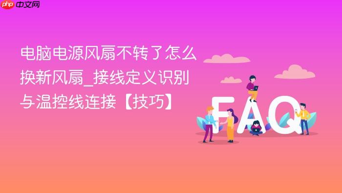 电脑电源风扇不转了怎么换新风扇_接线定义识别与温控线连接【技巧】