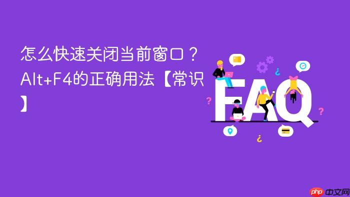怎么快速关闭当前窗口？alt+f4的正确用法【常识】