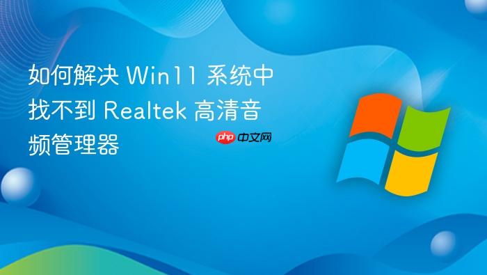 如何解决 win11 系统中找不到 realtek 高清音频管理器