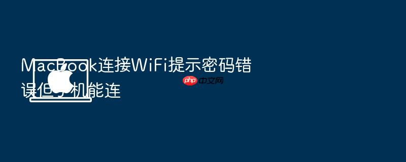 macbook连接wifi提示密码错误但手机能连