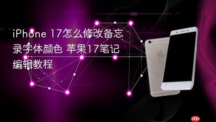 iphone 17怎么修改备忘录字体颜色 苹果17笔记编辑教程