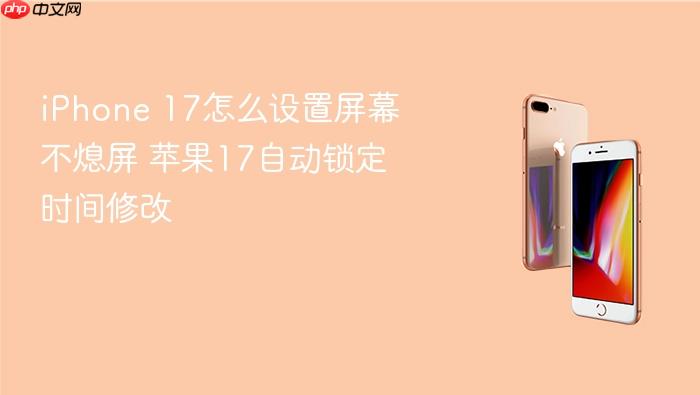 iphone 17怎么设置屏幕不熄屏 苹果17自动锁定时间修改