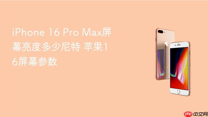 iphone 16 pro max屏幕亮度多少尼特 苹果16屏幕参数