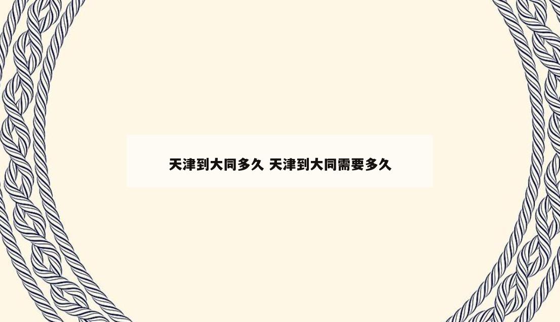 天津到大同多久 天津到大同需要多久