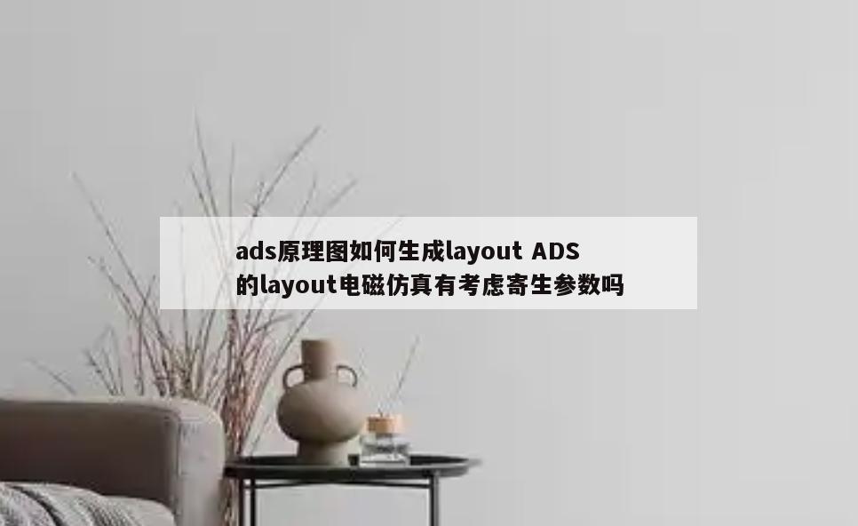 ads原理图如何生成layout ADS的layout电磁仿真有考虑寄生参数吗