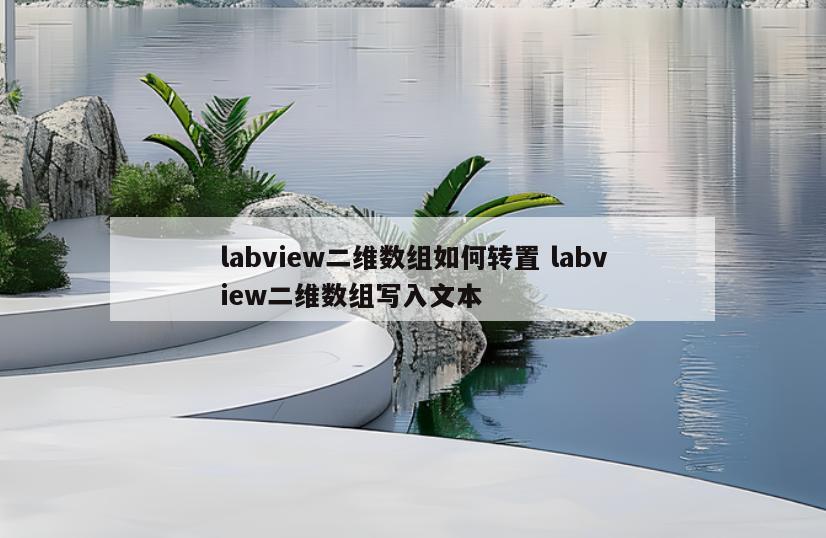labview二维数组如何转置 labview二维数组写入文本