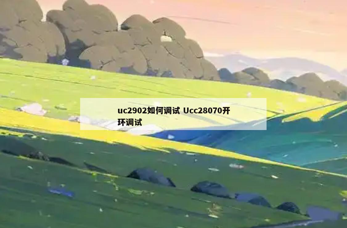 uc2902如何调试 Ucc28070开环调试