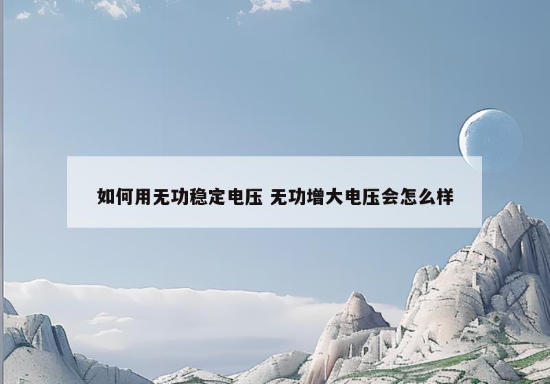 如何用无功稳定电压 无功增大电压会怎么样
